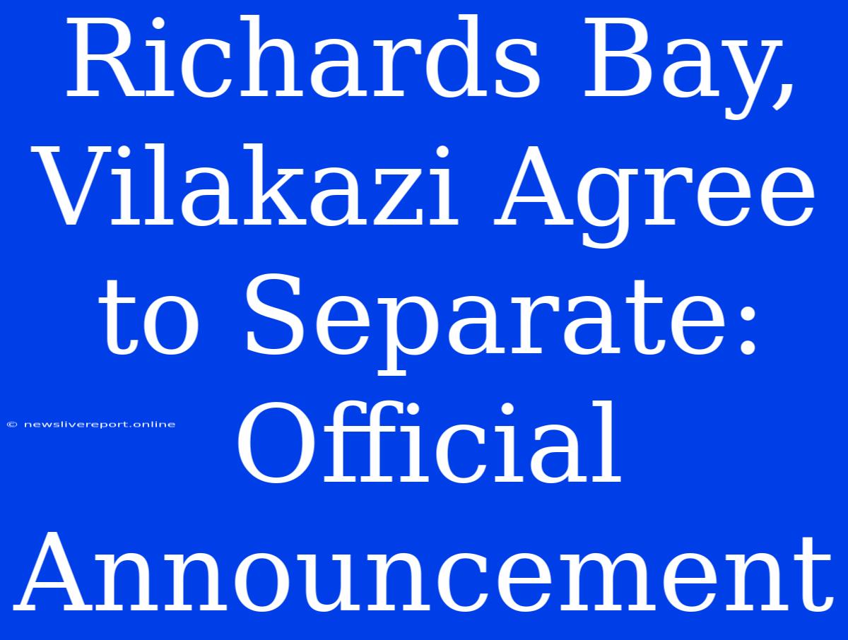 Richards Bay, Vilakazi Agree To Separate: Official Announcement