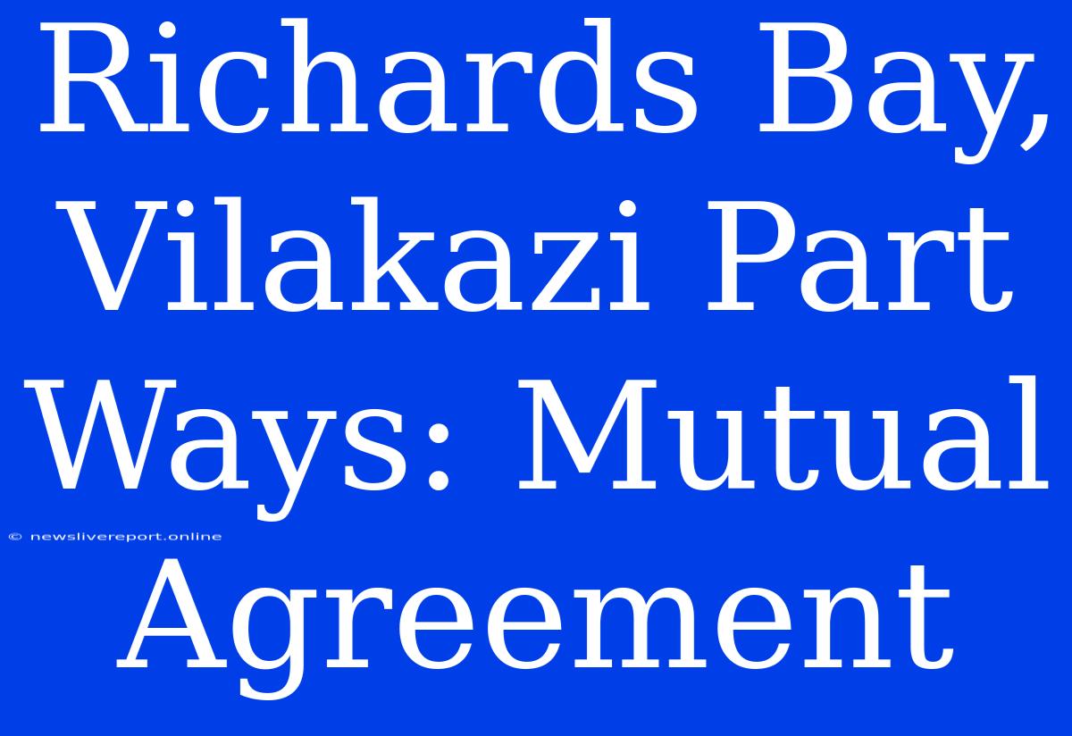 Richards Bay, Vilakazi Part Ways: Mutual Agreement