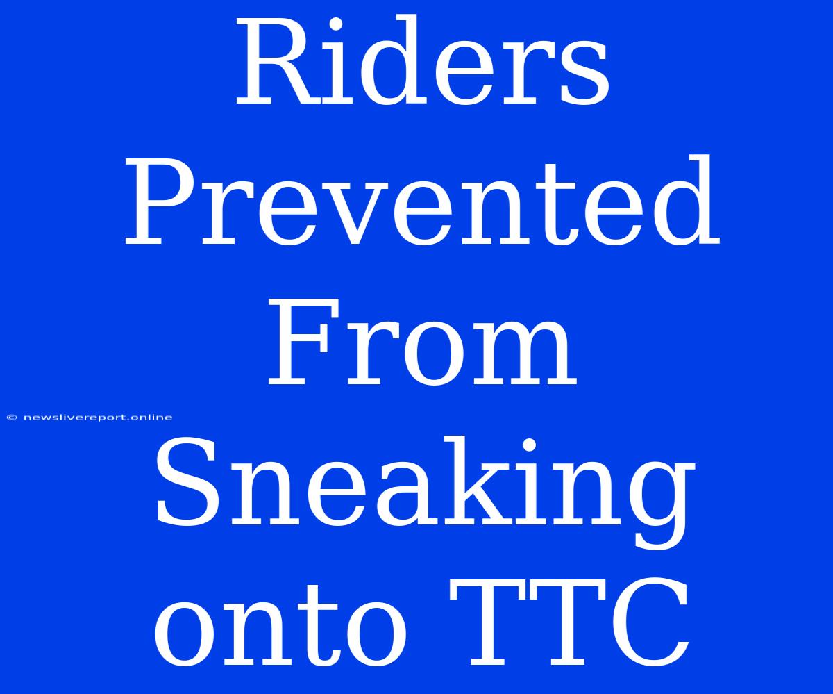 Riders Prevented From Sneaking Onto TTC