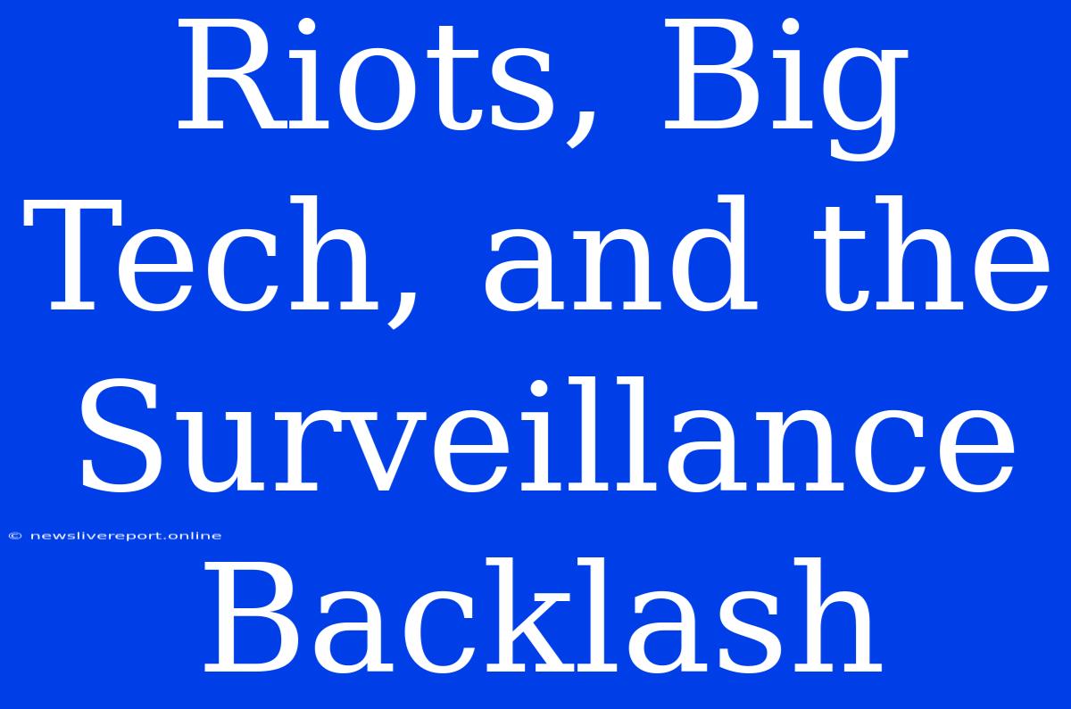 Riots, Big Tech, And The Surveillance Backlash