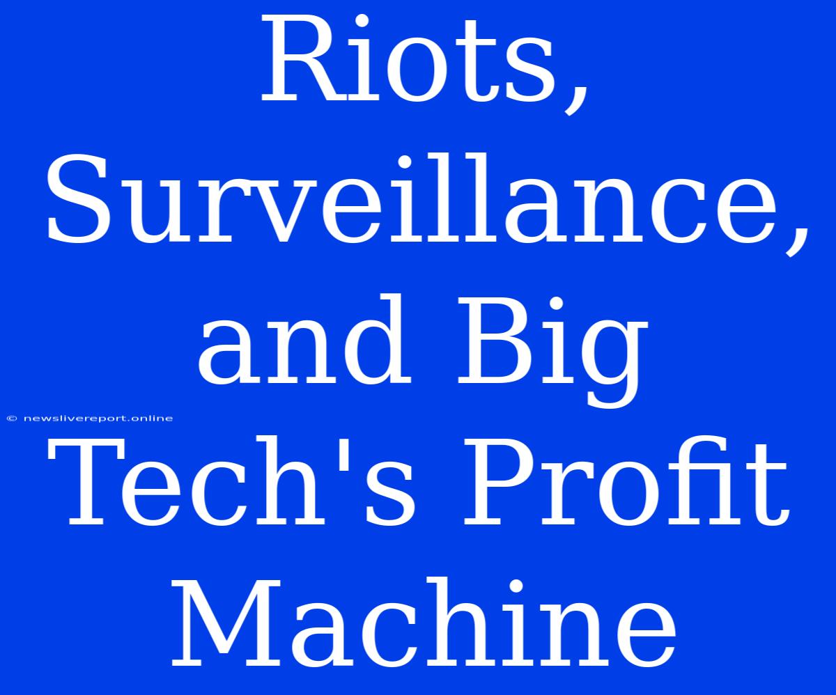 Riots, Surveillance, And Big Tech's Profit Machine