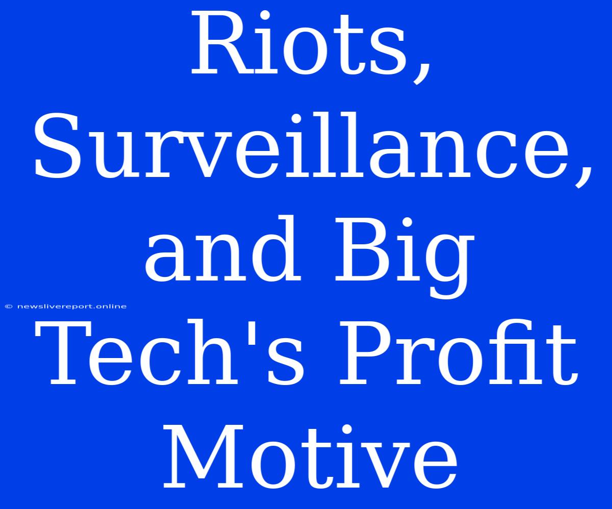 Riots, Surveillance, And Big Tech's Profit Motive