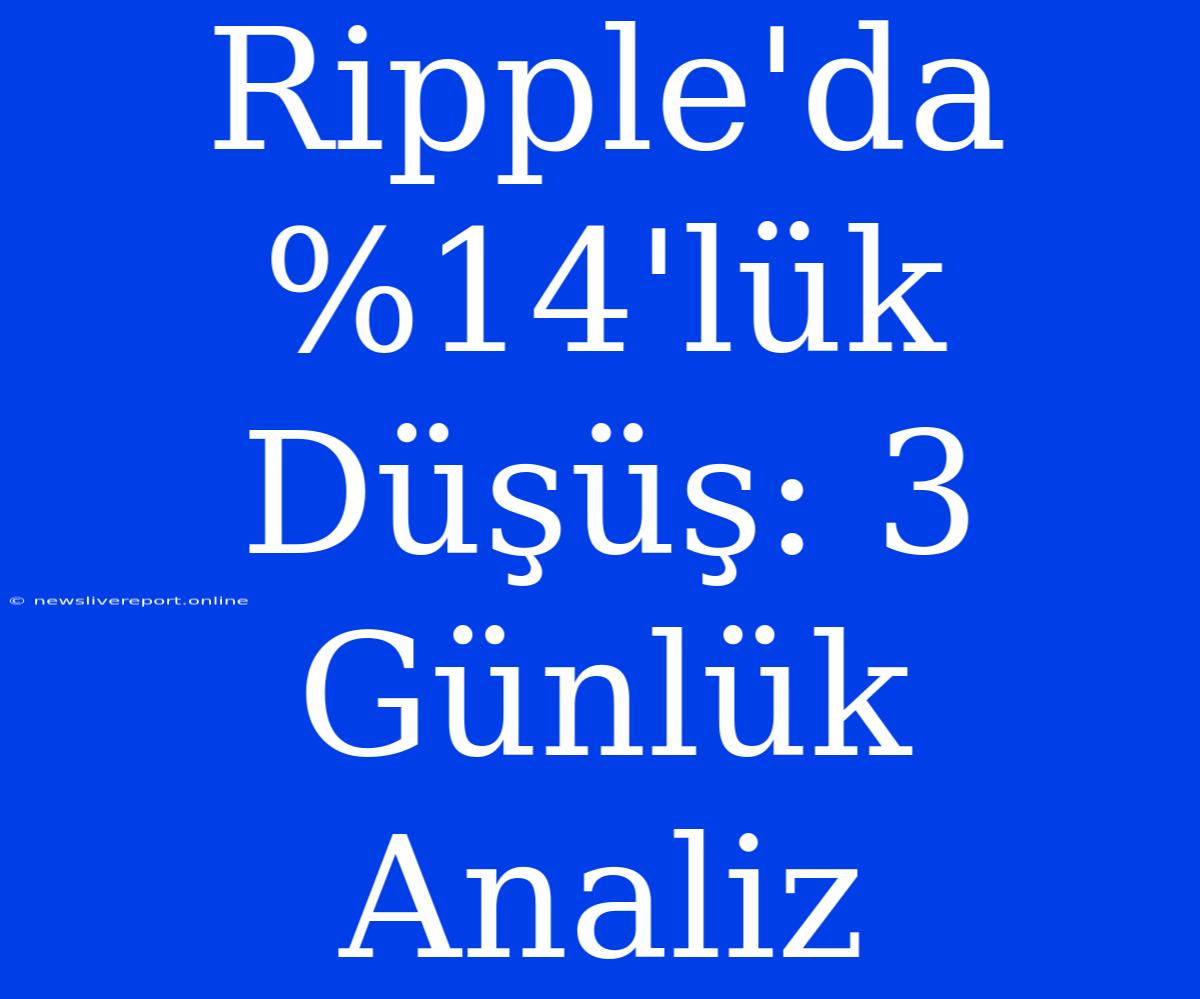 Ripple'da %14'lük Düşüş: 3 Günlük Analiz