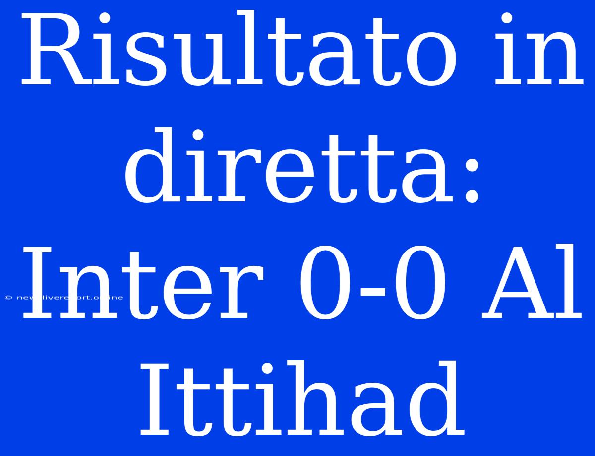 Risultato In Diretta: Inter 0-0 Al Ittihad