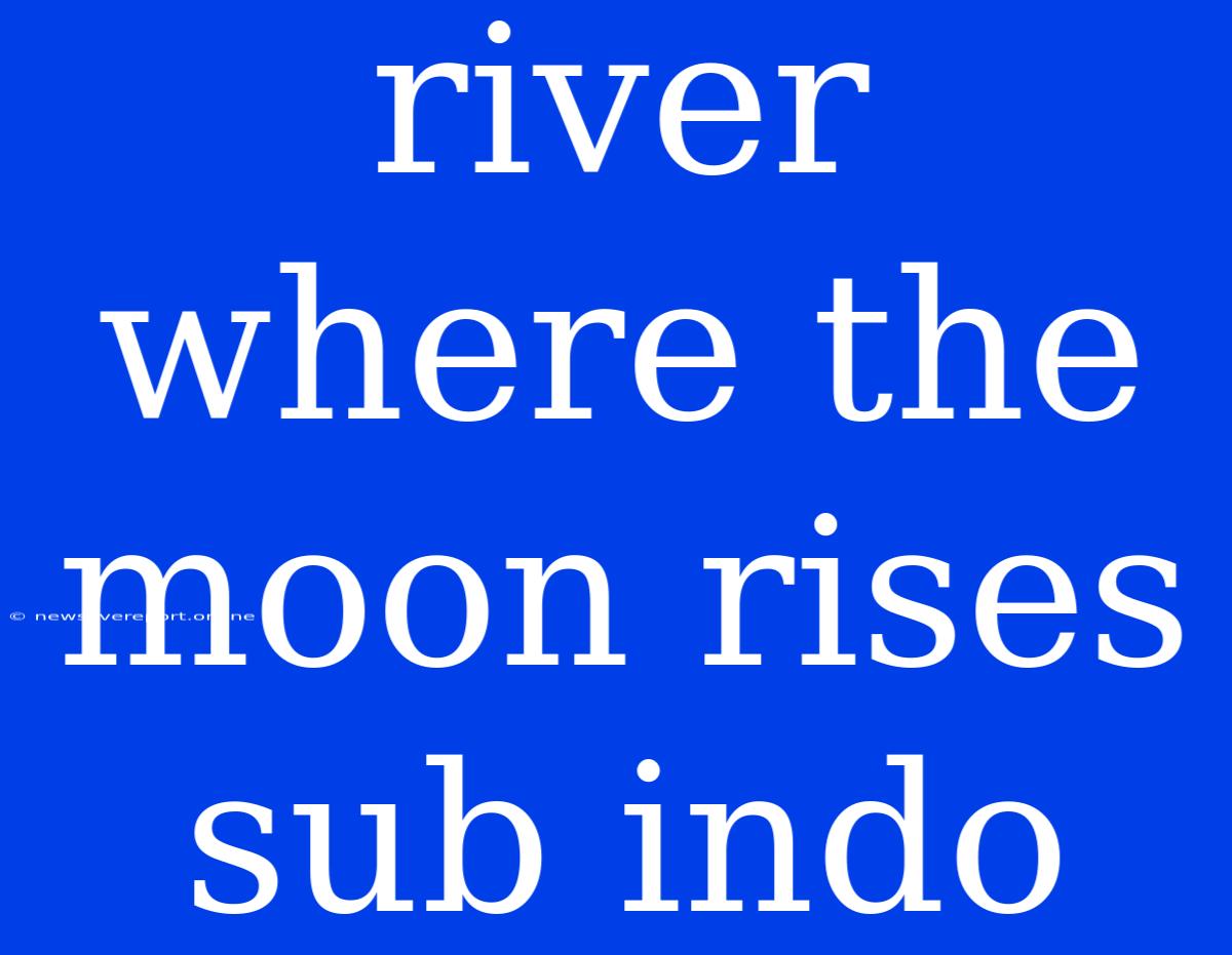 River Where The Moon Rises Sub Indo