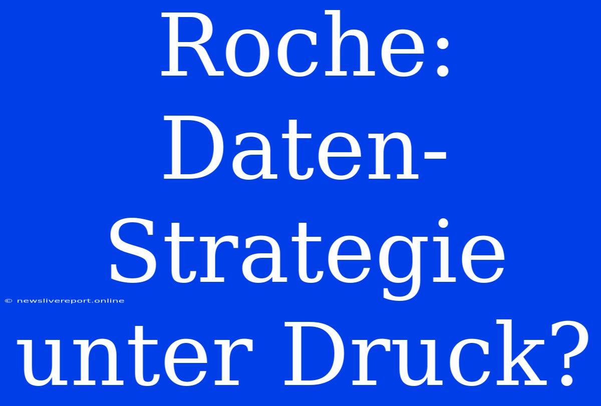 Roche: Daten-Strategie Unter Druck?