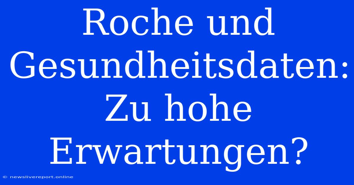 Roche Und Gesundheitsdaten: Zu Hohe Erwartungen?