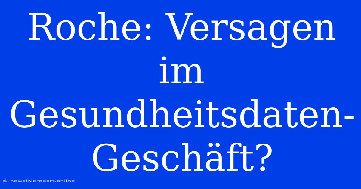 Roche: Versagen Im Gesundheitsdaten-Geschäft?