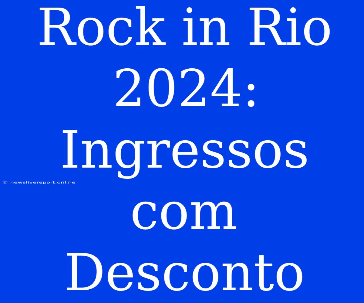 Rock In Rio 2024: Ingressos Com Desconto