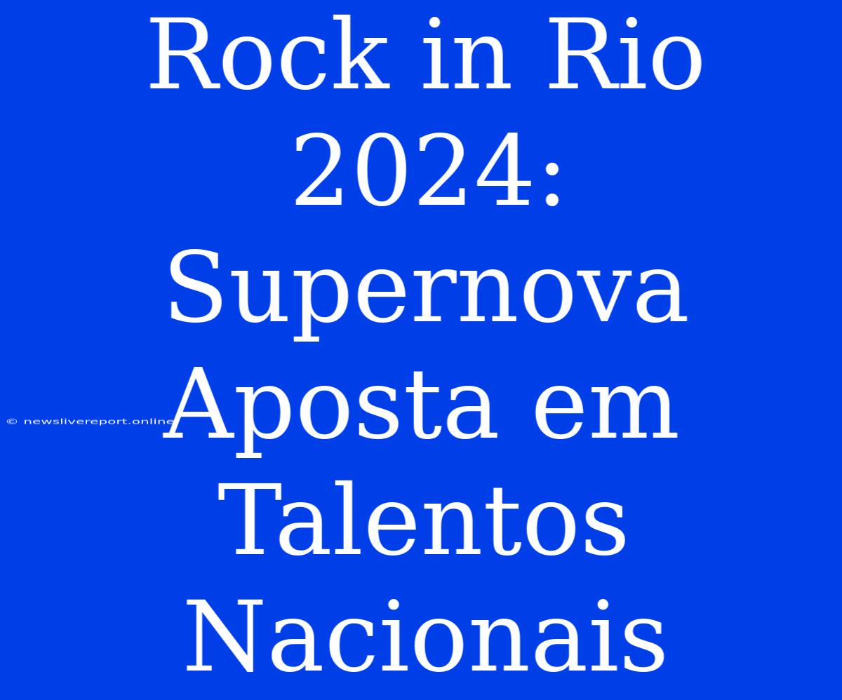 Rock In Rio 2024: Supernova Aposta Em Talentos Nacionais