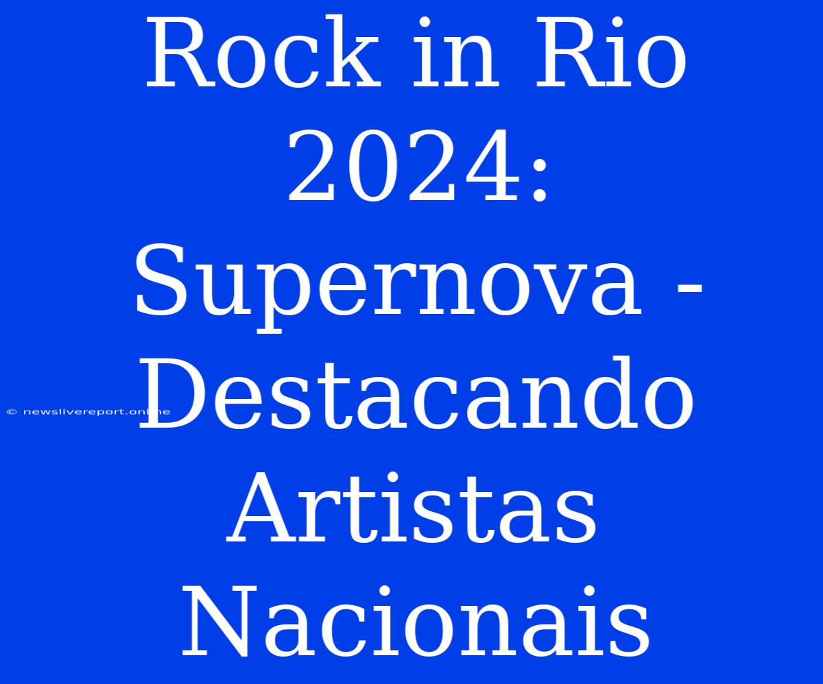 Rock In Rio 2024: Supernova - Destacando Artistas Nacionais