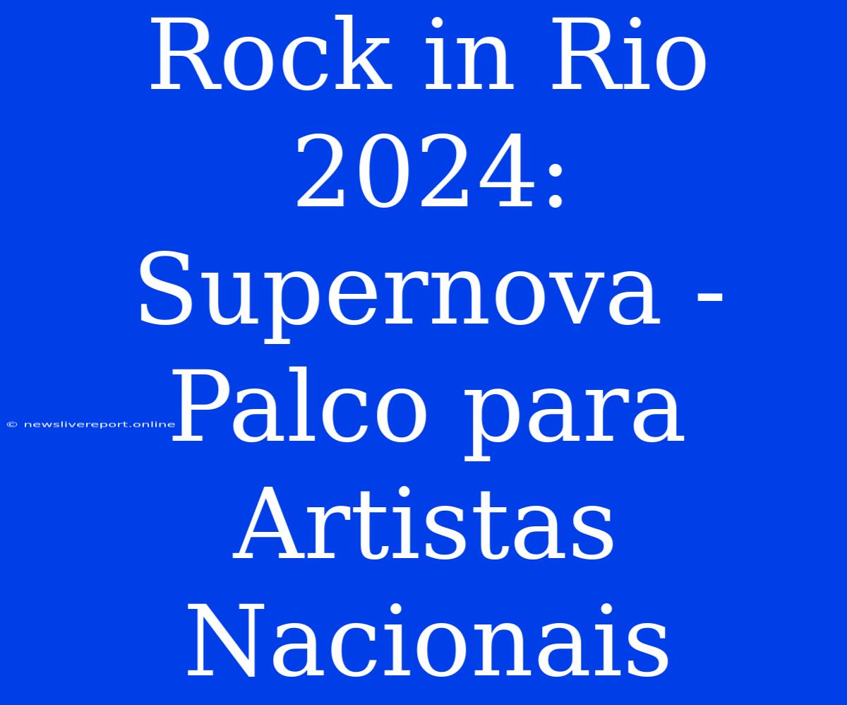 Rock In Rio 2024: Supernova - Palco Para Artistas Nacionais