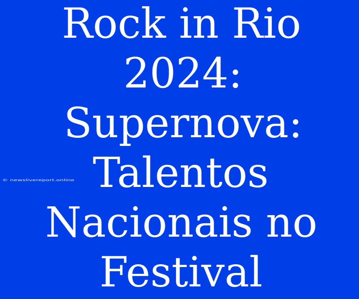 Rock In Rio 2024: Supernova: Talentos Nacionais No Festival