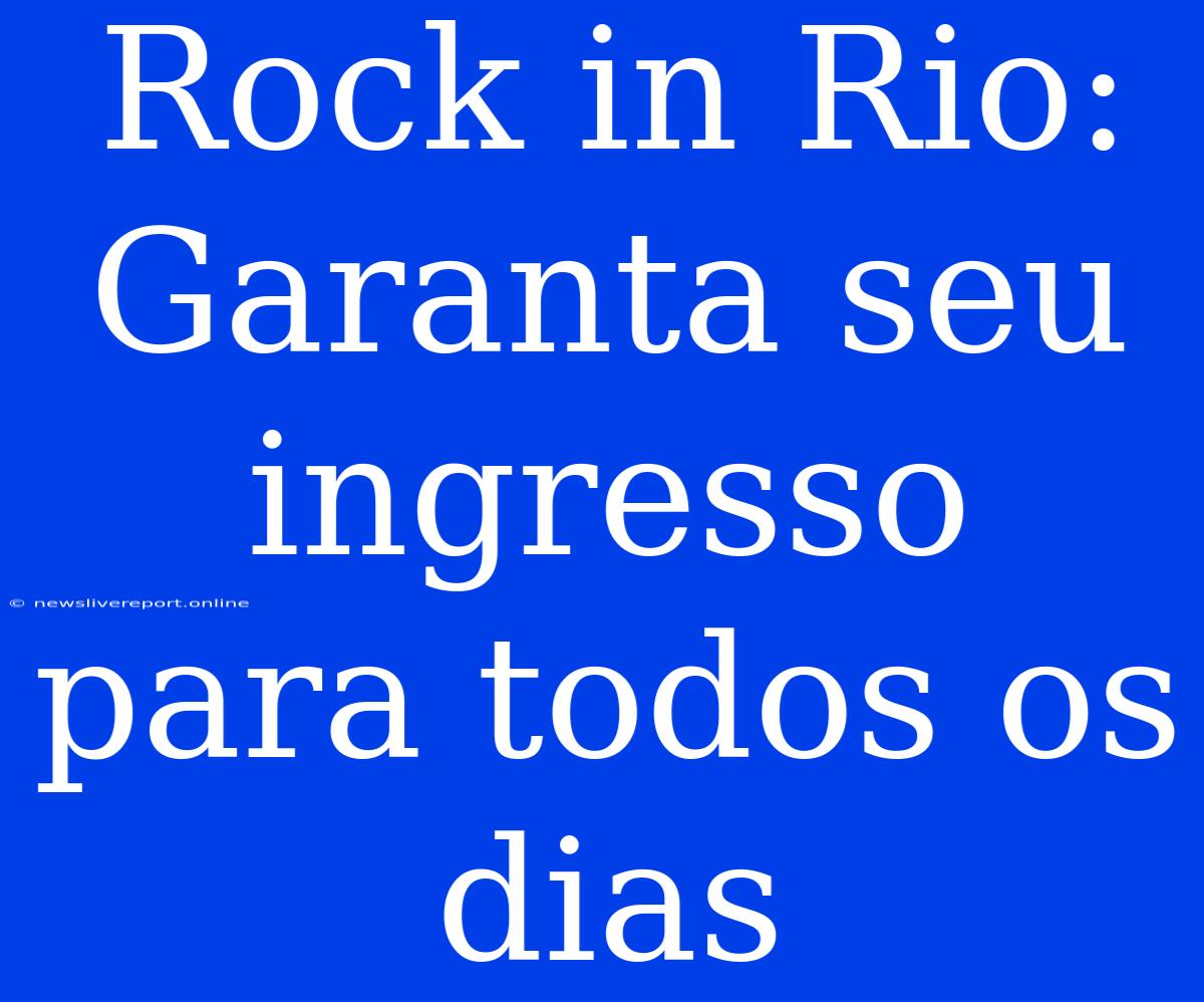 Rock In Rio: Garanta Seu Ingresso Para Todos Os Dias