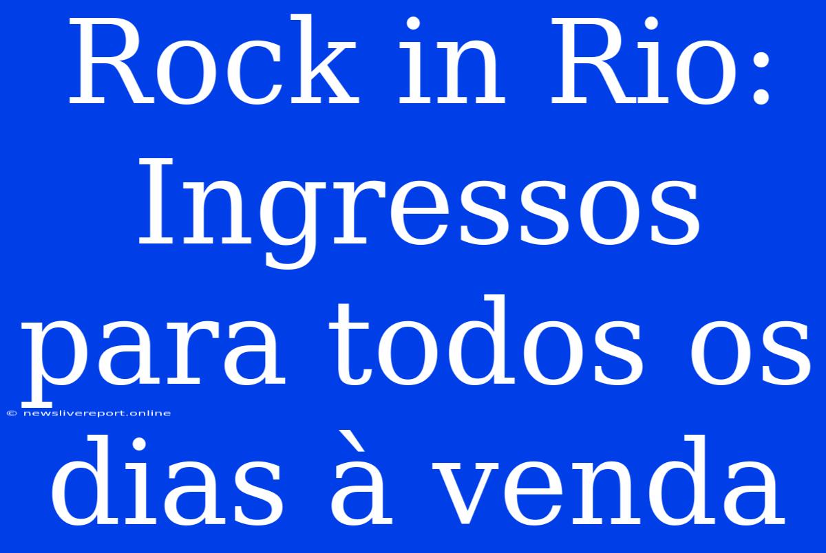 Rock In Rio: Ingressos Para Todos Os Dias À Venda