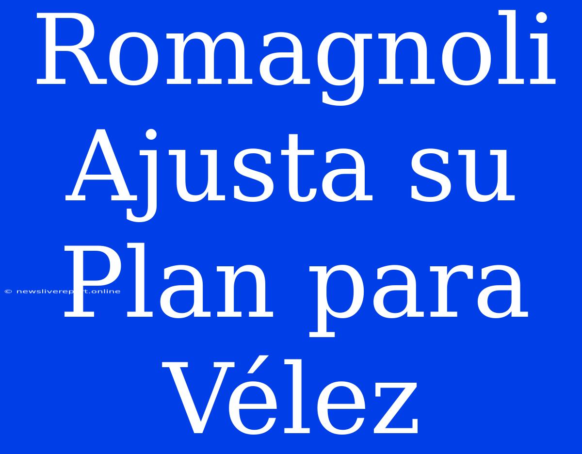 Romagnoli Ajusta Su Plan Para Vélez