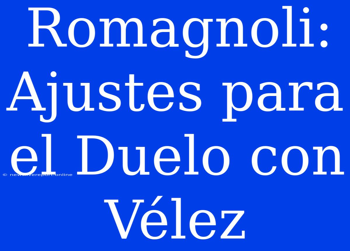 Romagnoli: Ajustes Para El Duelo Con Vélez