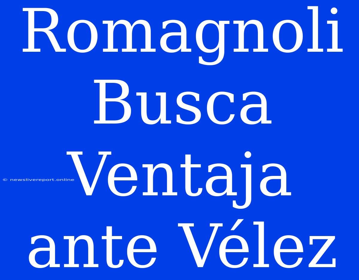 Romagnoli Busca Ventaja Ante Vélez