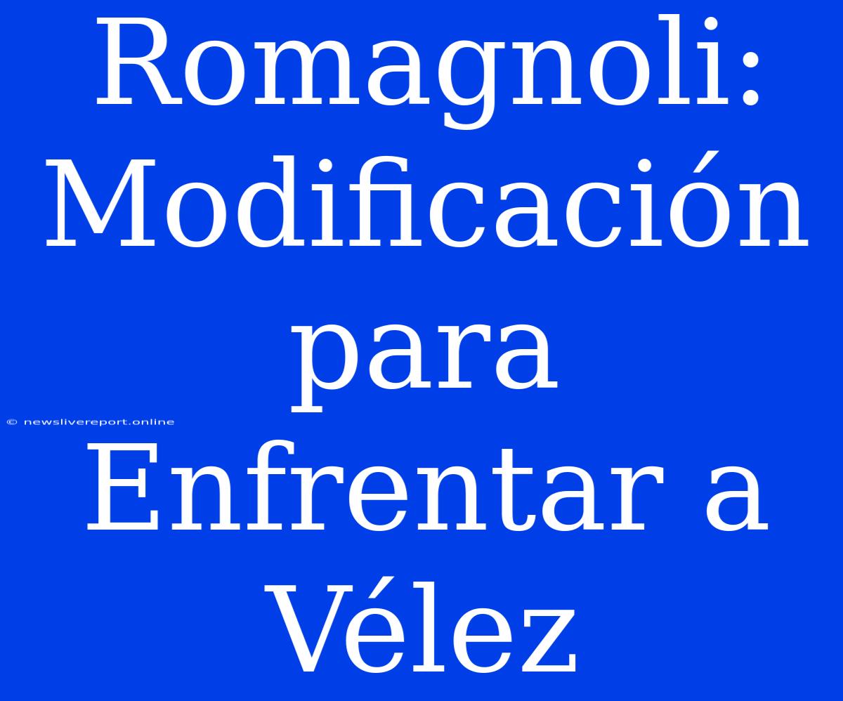 Romagnoli: Modificación Para Enfrentar A Vélez