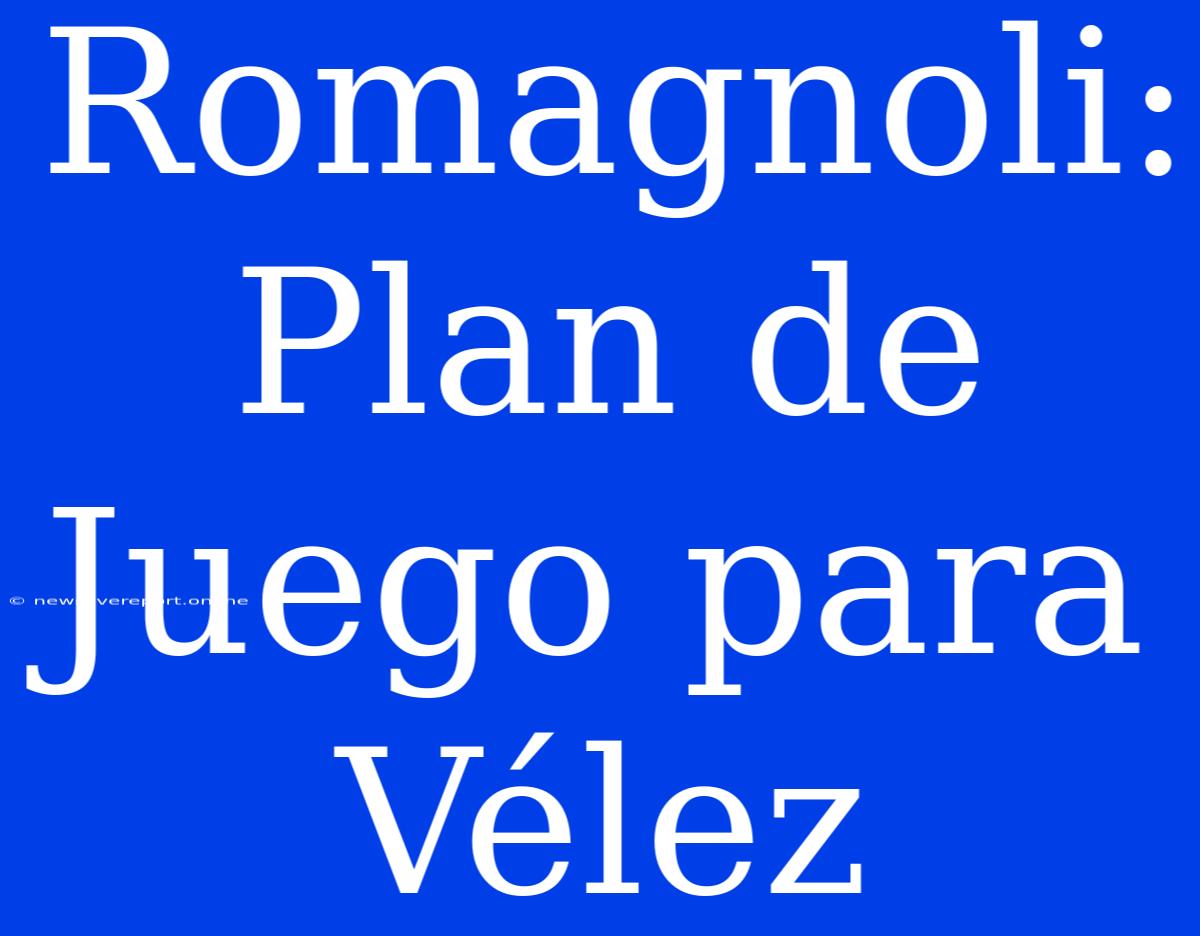 Romagnoli: Plan De Juego Para Vélez