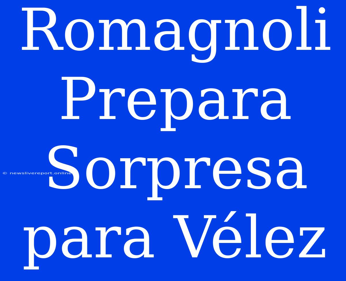 Romagnoli Prepara Sorpresa Para Vélez