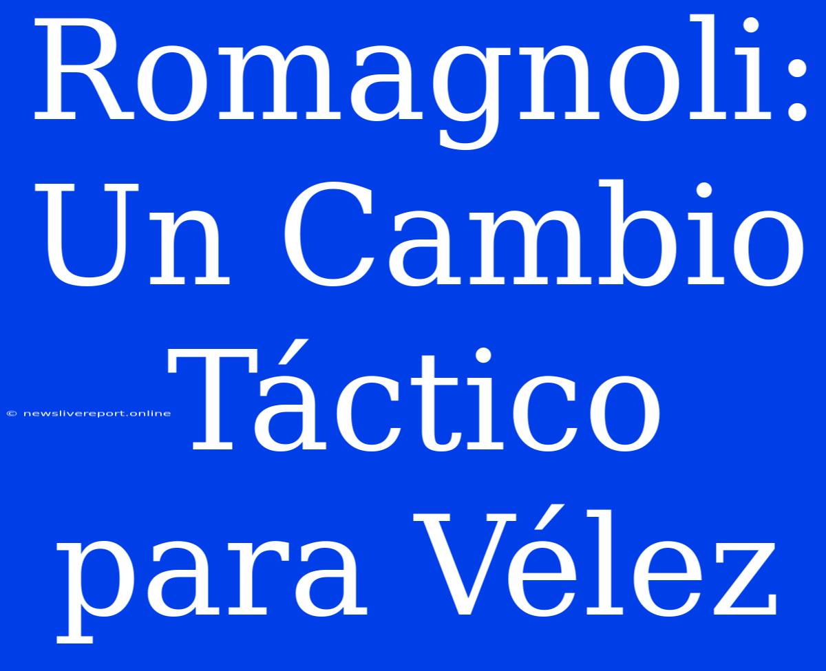 Romagnoli: Un Cambio Táctico Para Vélez