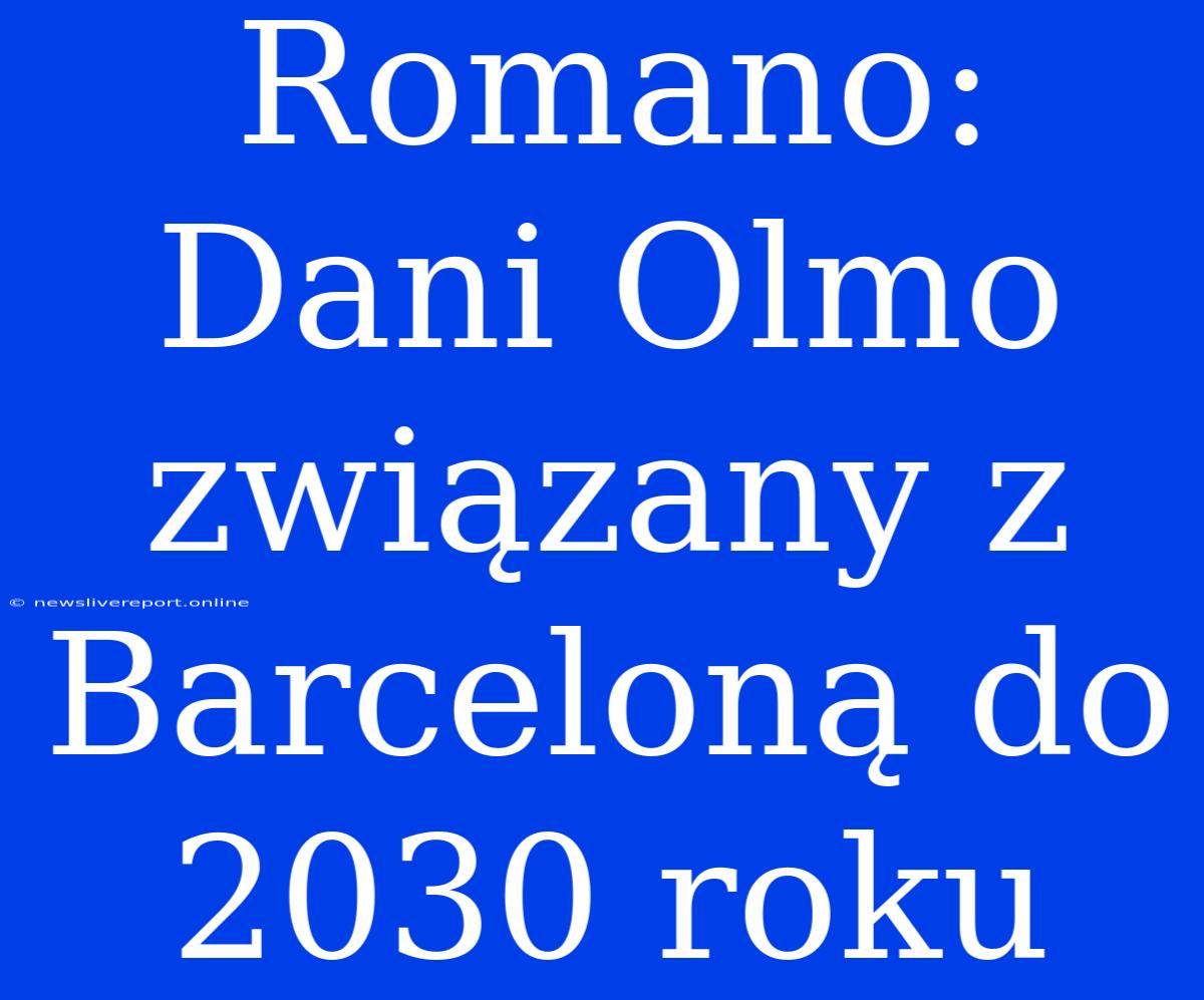 Romano: Dani Olmo Związany Z Barceloną Do 2030 Roku