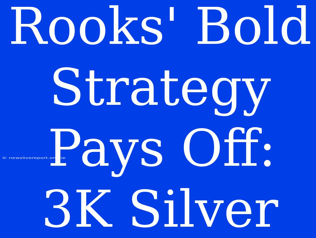 Rooks' Bold Strategy Pays Off: 3K Silver