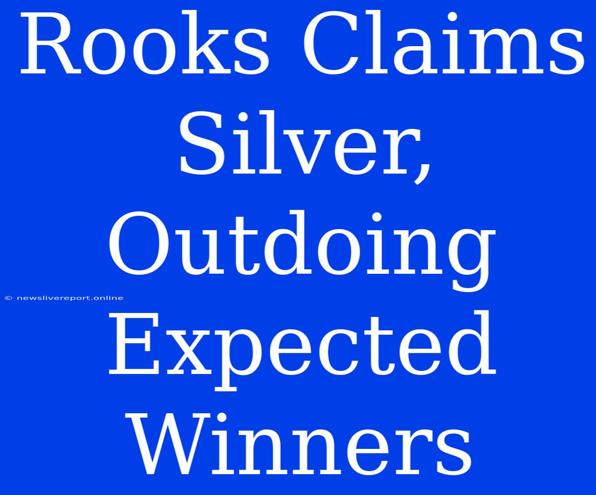 Rooks Claims Silver, Outdoing Expected Winners