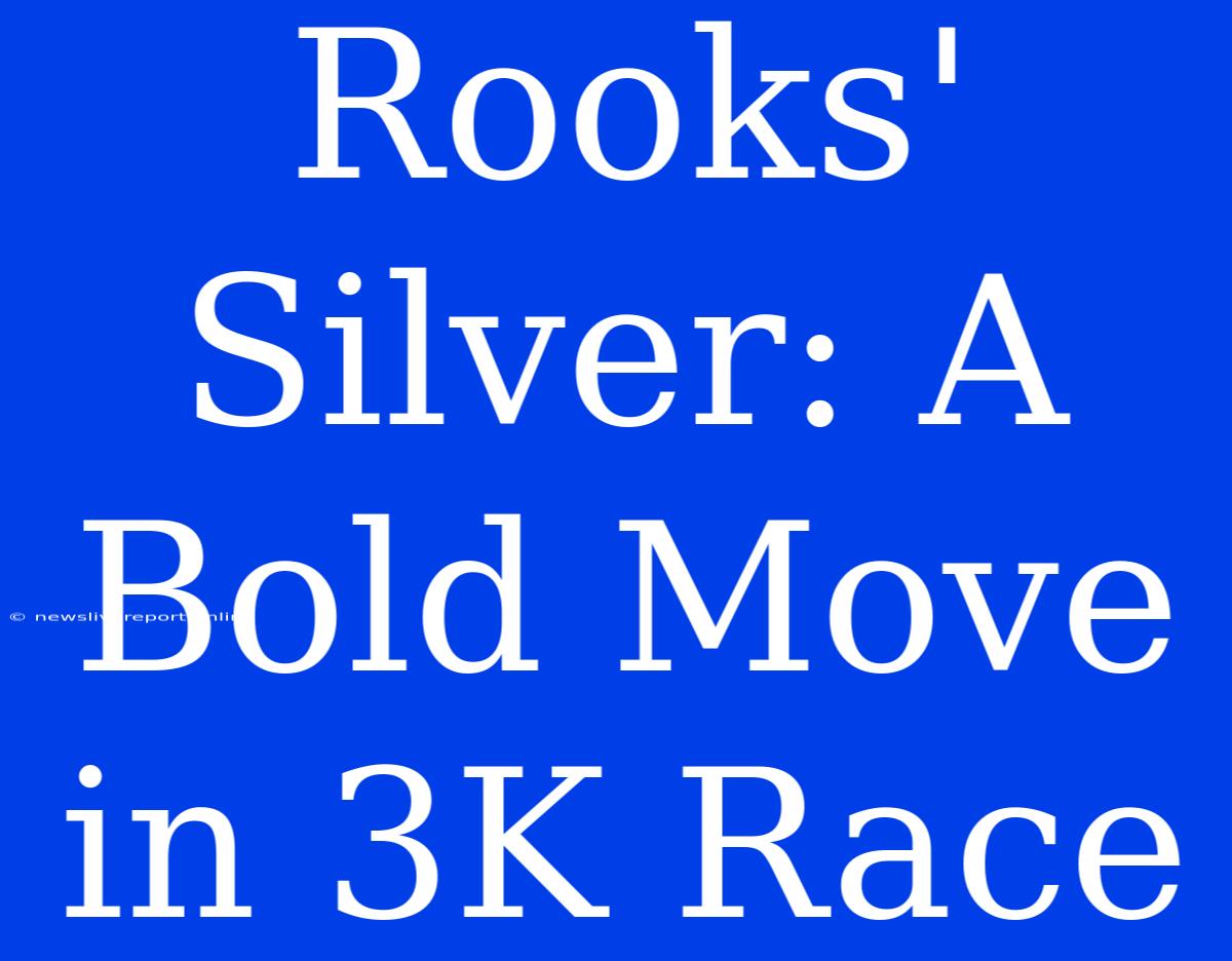 Rooks' Silver: A Bold Move In 3K Race