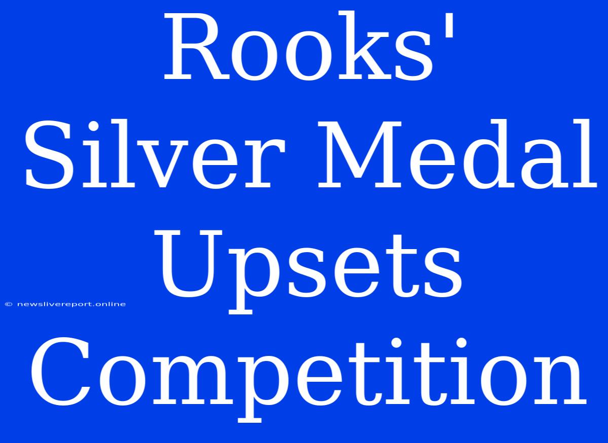 Rooks' Silver Medal Upsets Competition