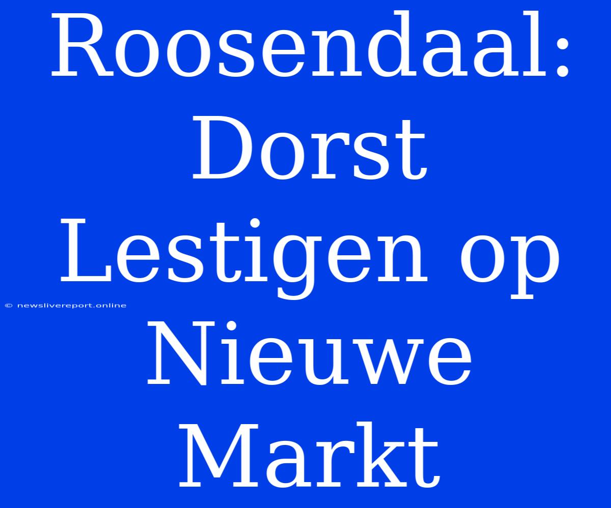 Roosendaal: Dorst Lestigen Op Nieuwe Markt