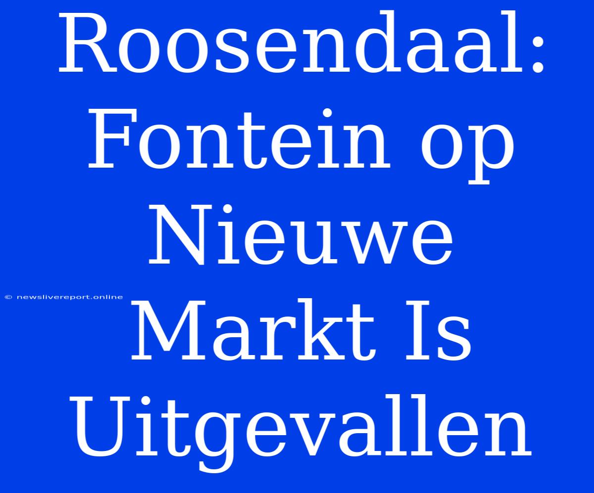 Roosendaal: Fontein Op Nieuwe Markt Is Uitgevallen