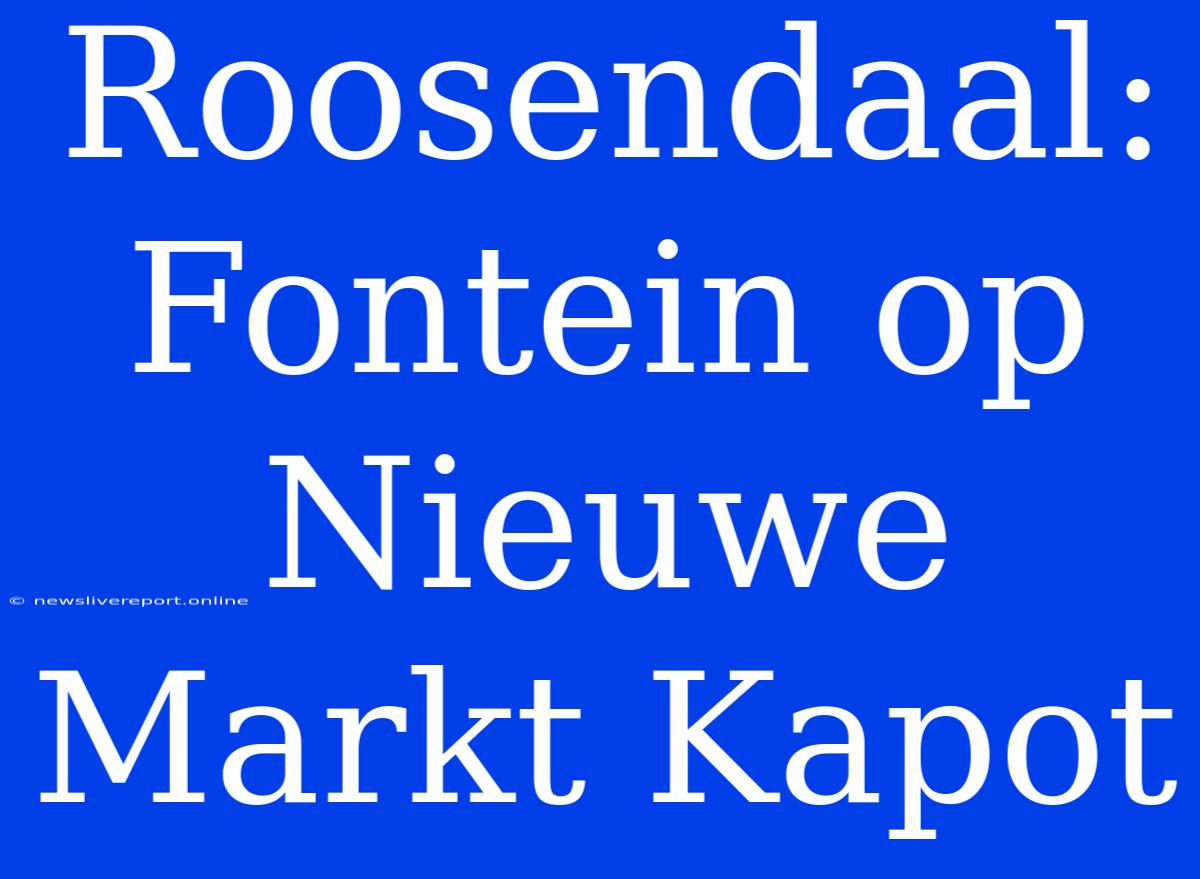 Roosendaal: Fontein Op Nieuwe Markt Kapot