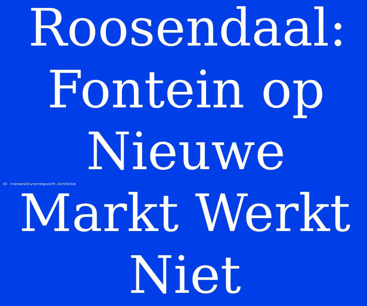 Roosendaal: Fontein Op Nieuwe Markt Werkt Niet