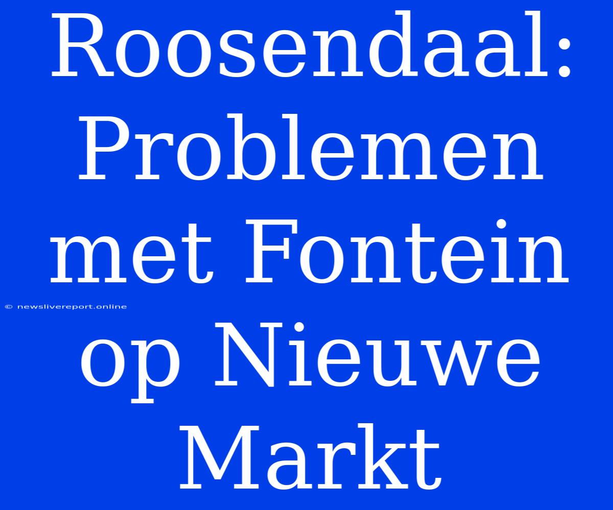 Roosendaal: Problemen Met Fontein Op Nieuwe Markt