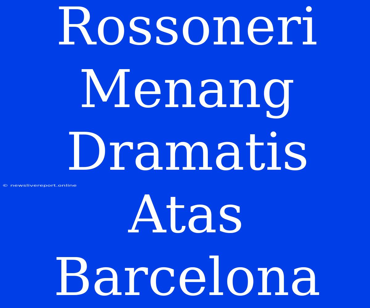 Rossoneri Menang Dramatis Atas Barcelona