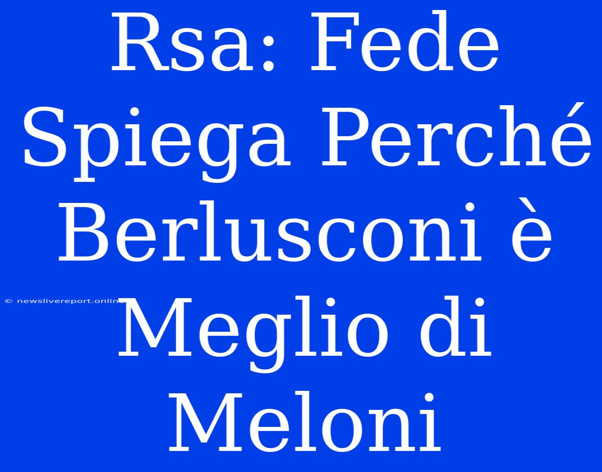 Rsa: Fede Spiega Perché Berlusconi È Meglio Di Meloni