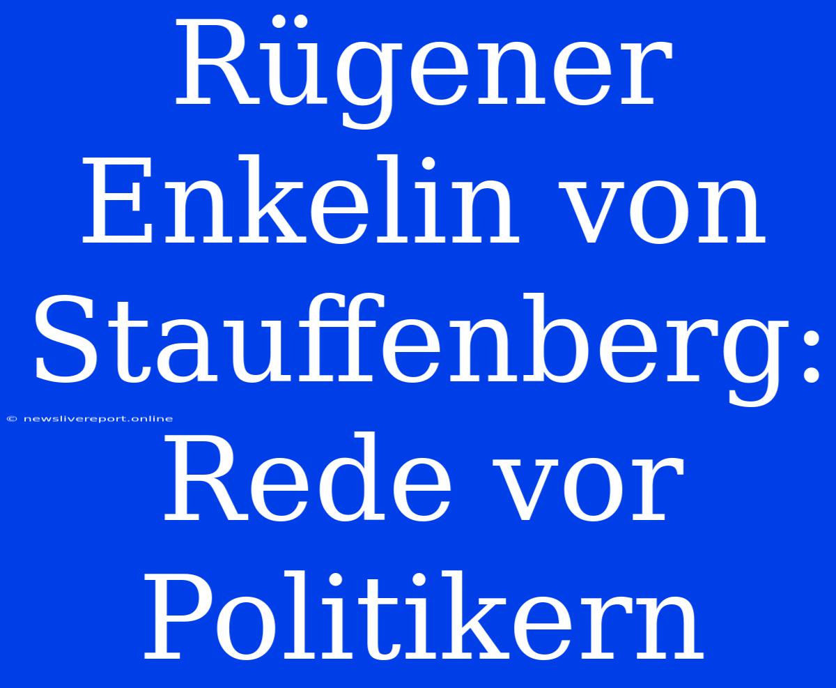 Rügener Enkelin Von Stauffenberg: Rede Vor Politikern