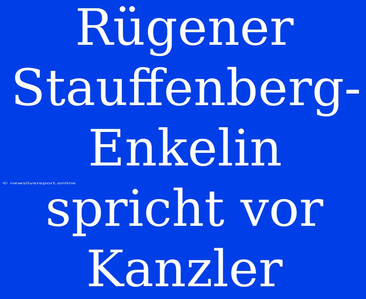 Rügener Stauffenberg-Enkelin Spricht Vor Kanzler