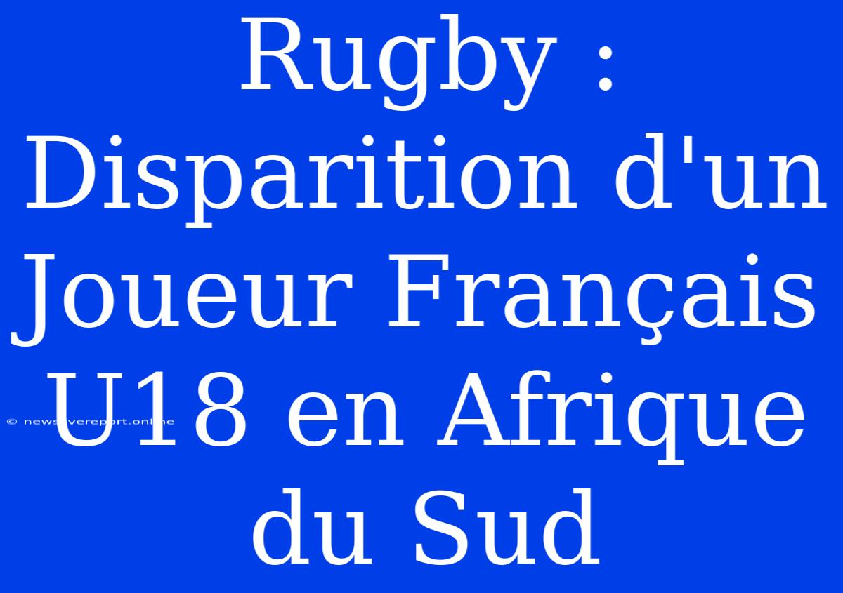 Rugby : Disparition D'un Joueur Français U18 En Afrique Du Sud