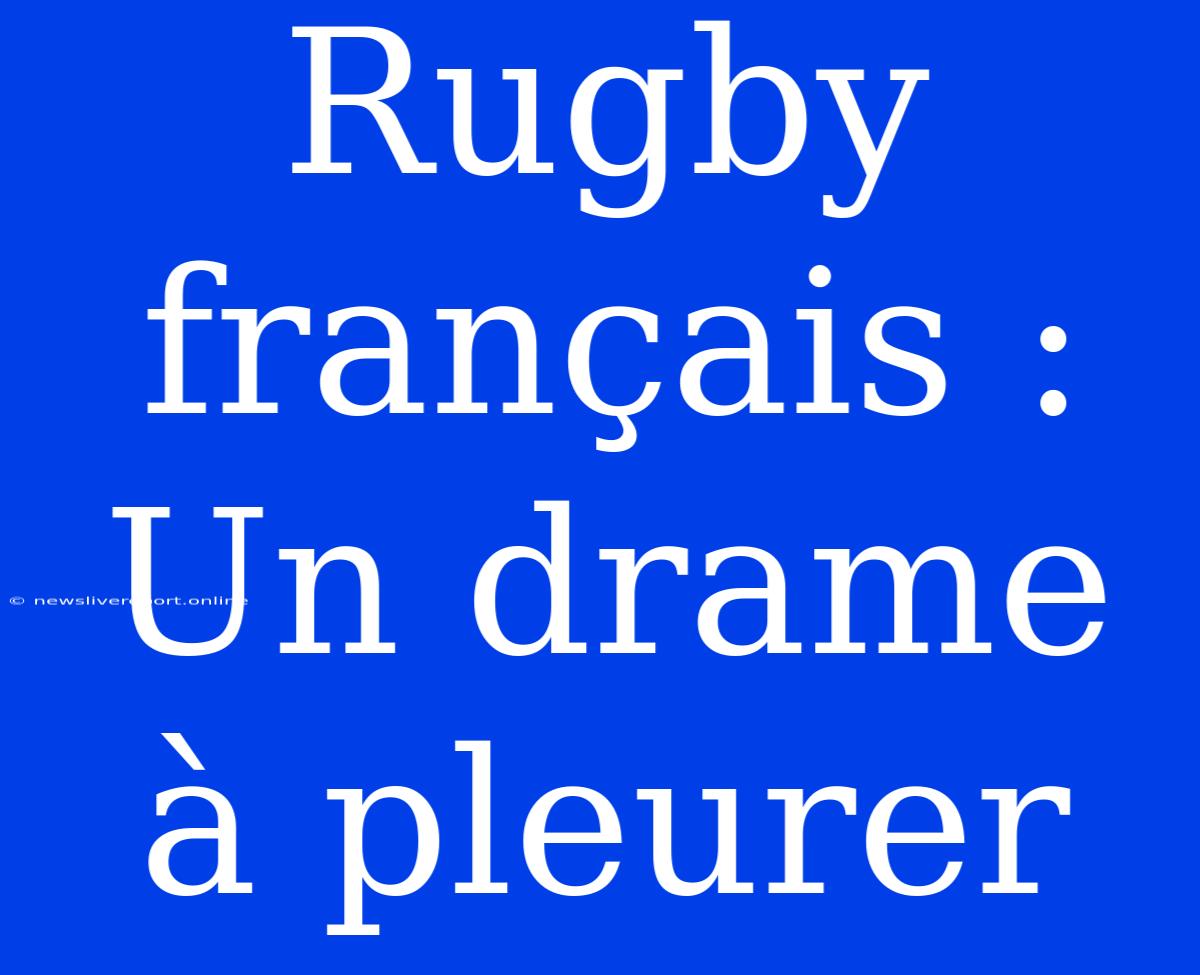 Rugby Français : Un Drame À Pleurer