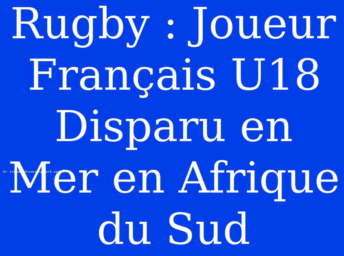 Rugby : Joueur Français U18 Disparu En Mer En Afrique Du Sud