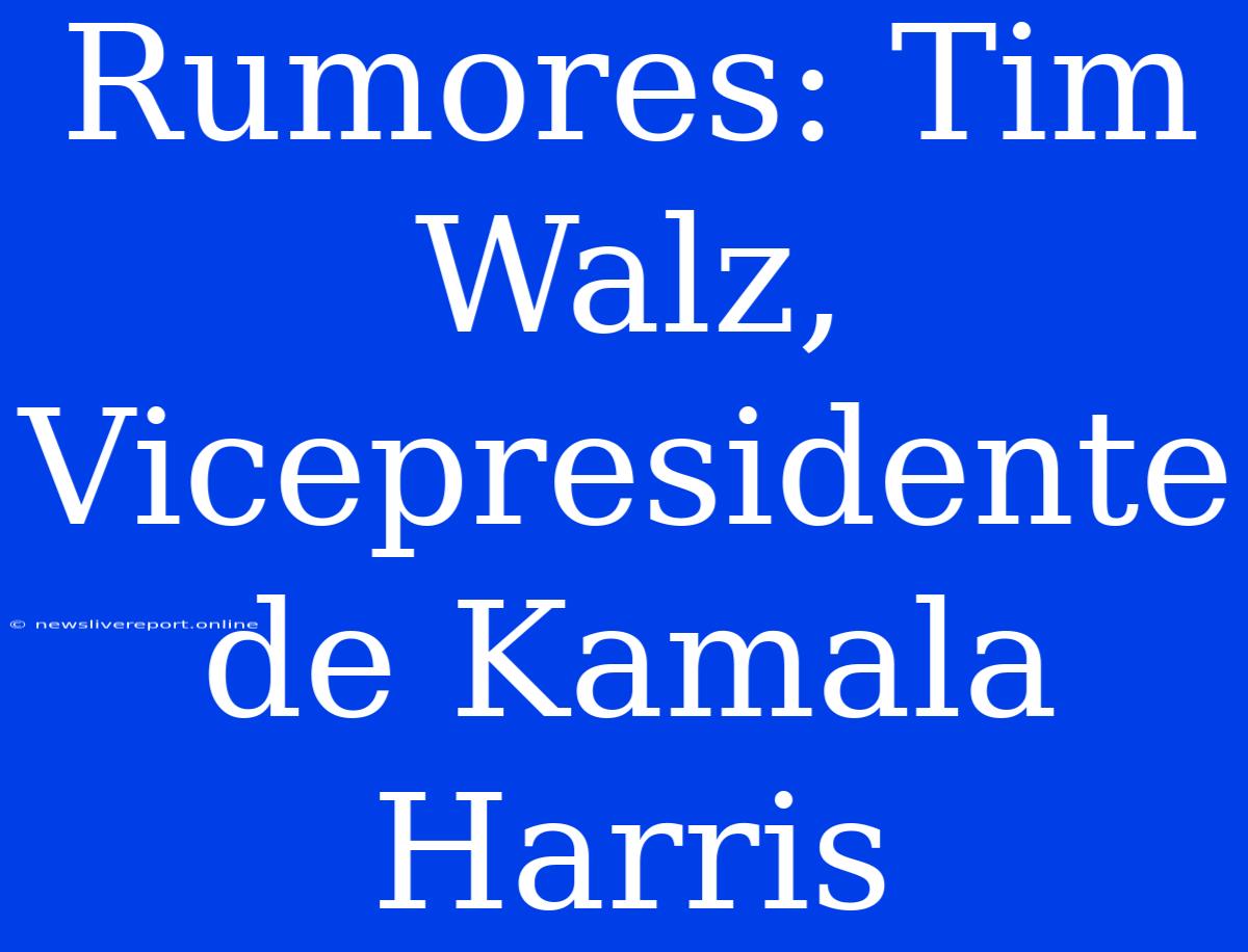 Rumores: Tim Walz, Vicepresidente De Kamala Harris