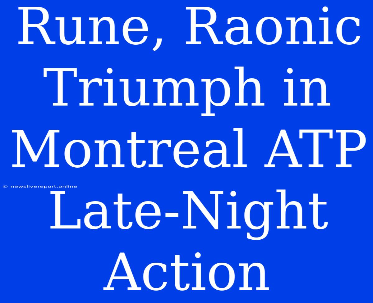 Rune, Raonic Triumph In Montreal ATP Late-Night Action