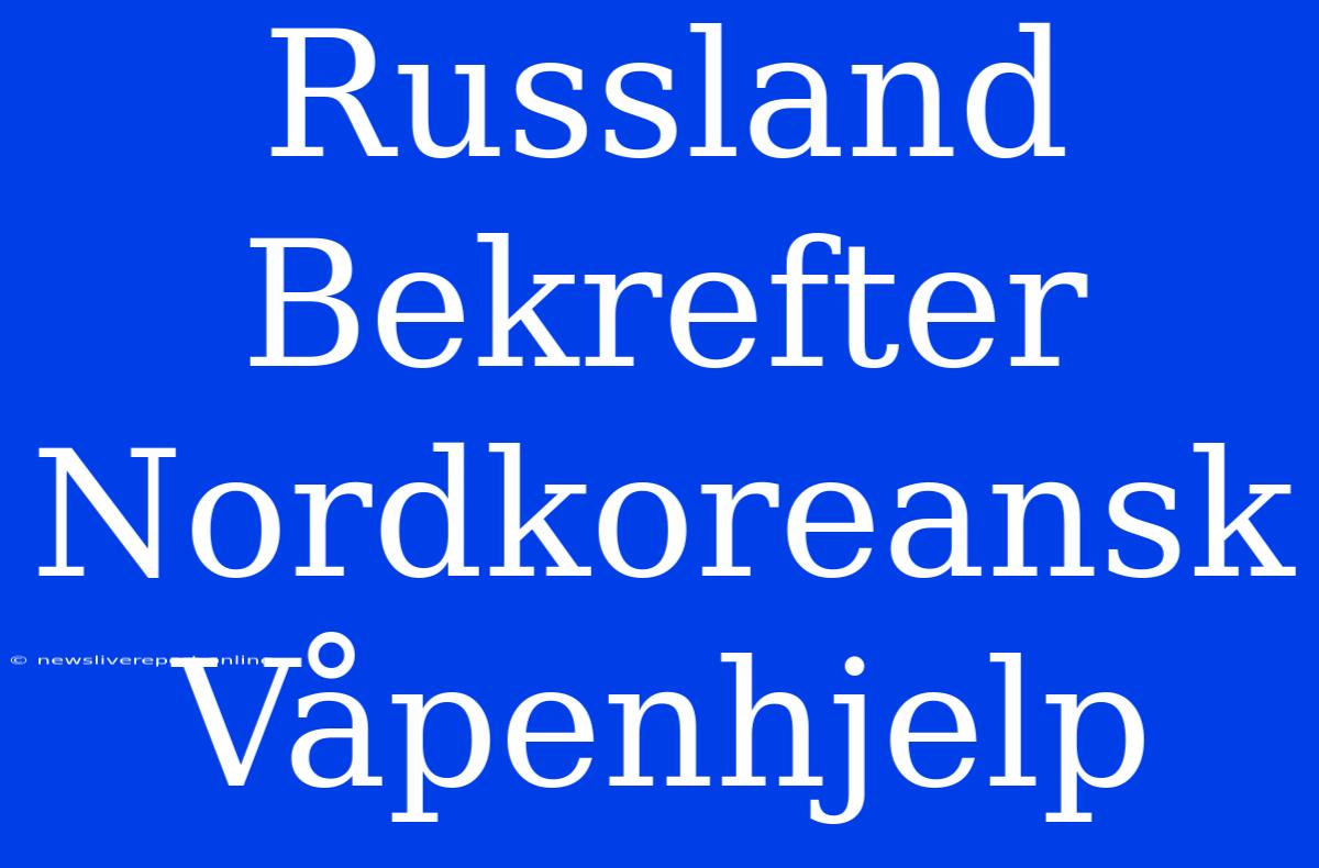 Russland Bekrefter Nordkoreansk Våpenhjelp