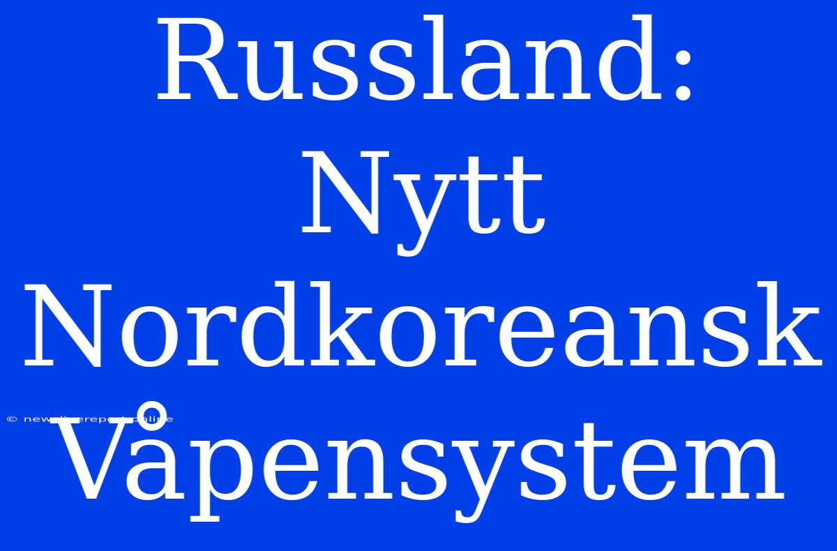 Russland: Nytt Nordkoreansk Våpensystem