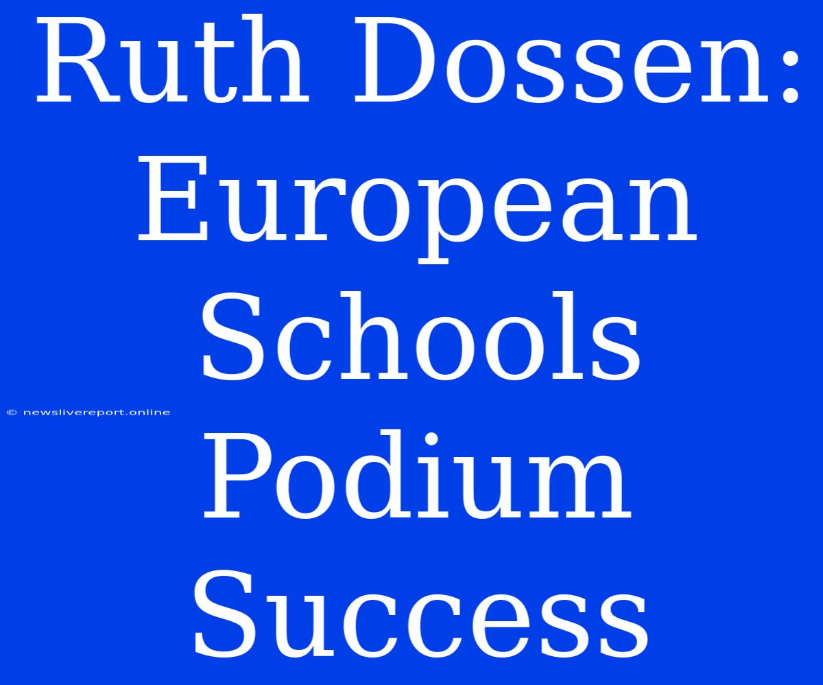 Ruth Dossen: European Schools Podium Success