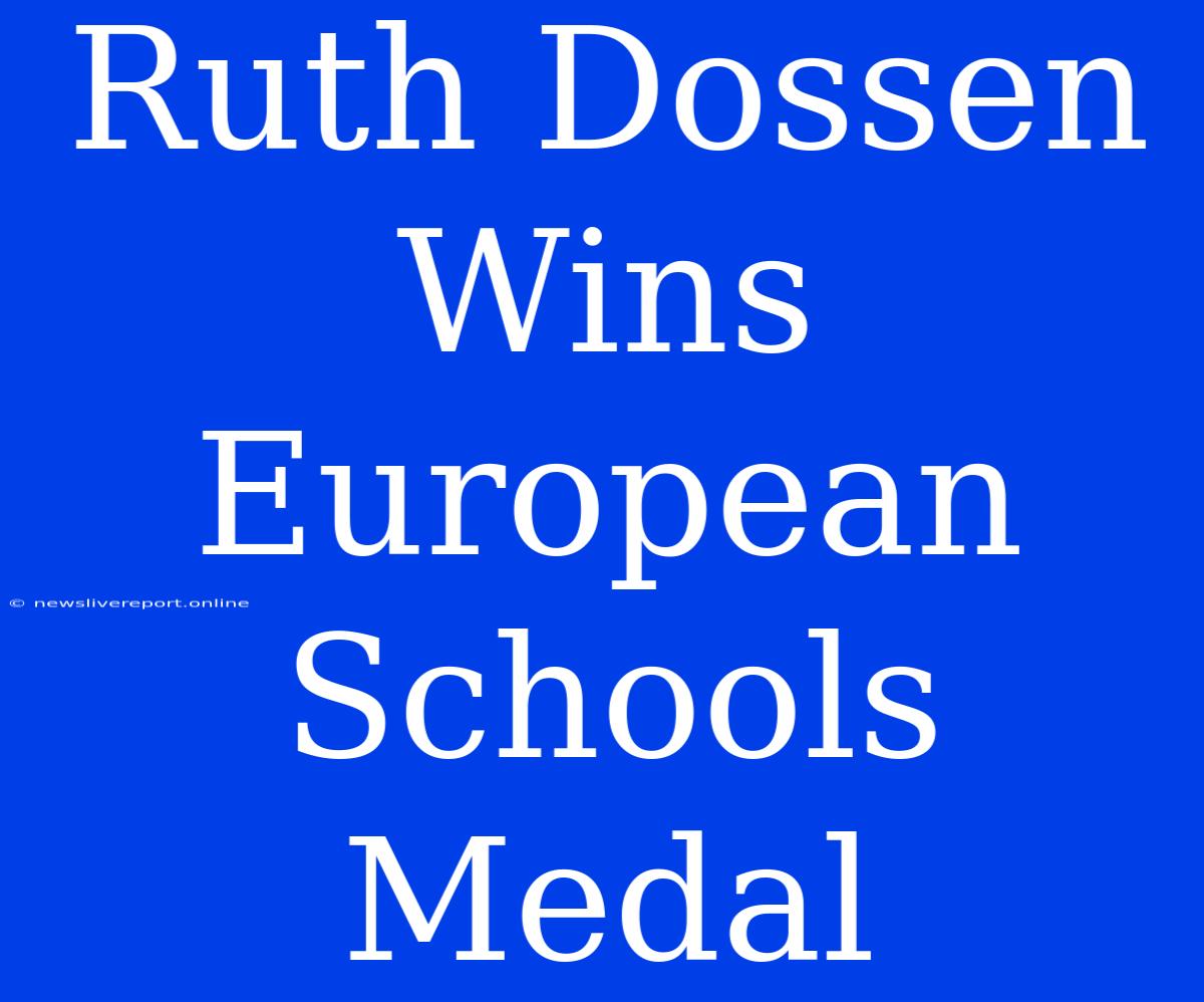 Ruth Dossen Wins European Schools Medal