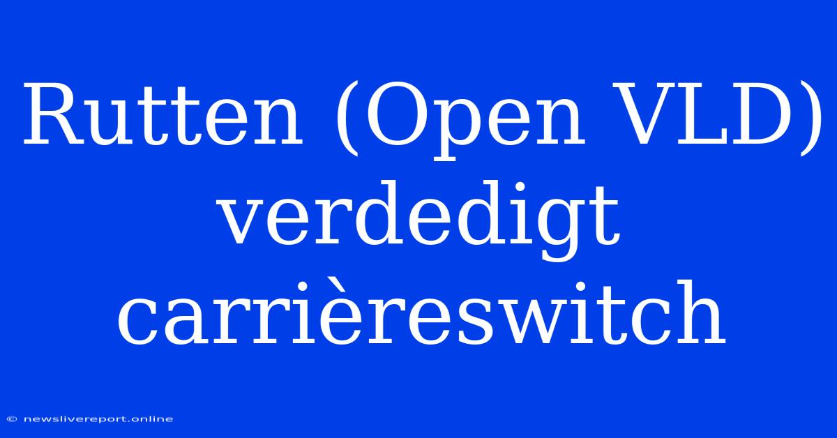 Rutten (Open VLD) Verdedigt Carrièreswitch